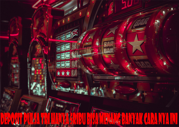 Deposit Pulsa Tri Hanya 5ribu Bisa Menang Banyak Cara nya Ini