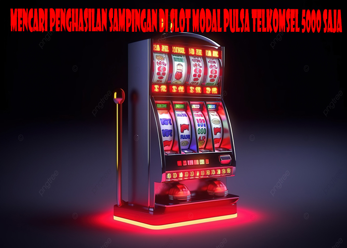 Mencari Penghasilan Sampingan Di Slot Modal Pulsa Telkomsel 5000 Saja