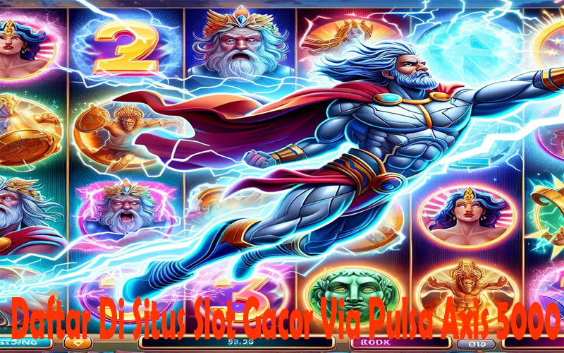 Daftar Di Situs Slot Gacor Via Pulsa Axis 5000